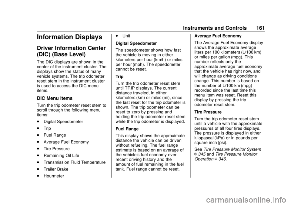 CHEVROLET TAHOE 2018 Owners Manual Chevrolet Tahoe/Suburban Owner Manual (GMNA-Localizing-U.S./Canada/
Mexico-11349385) - 2018 - crc - 11/3/17
Instruments and Controls 161
Information Displays
Driver Information Center
(DIC) (Base Leve CHEVROLET TAHOE 2018 Owners Manual Chevrolet Tahoe/Suburban Owner Manual (GMNA-Localizing-U.S./Canada/
Mexico-11349385) - 2018 - crc - 11/3/17
Instruments and Controls 161
Information Displays
Driver Information Center
(DIC) (Base Leve