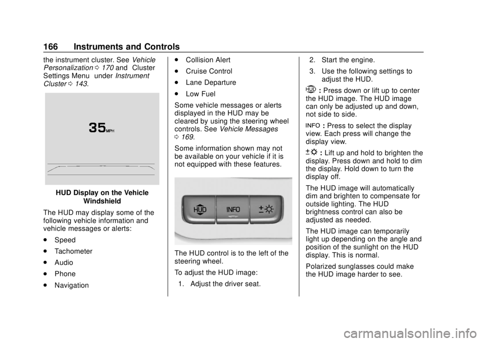 CHEVROLET TAHOE 2018 User Guide Chevrolet Tahoe/Suburban Owner Manual (GMNA-Localizing-U.S./Canada/
Mexico-11349385) - 2018 - crc - 11/3/17
166 Instruments and Controls
the instrument cluster. SeeVehicle
Personalization 0170 and“C