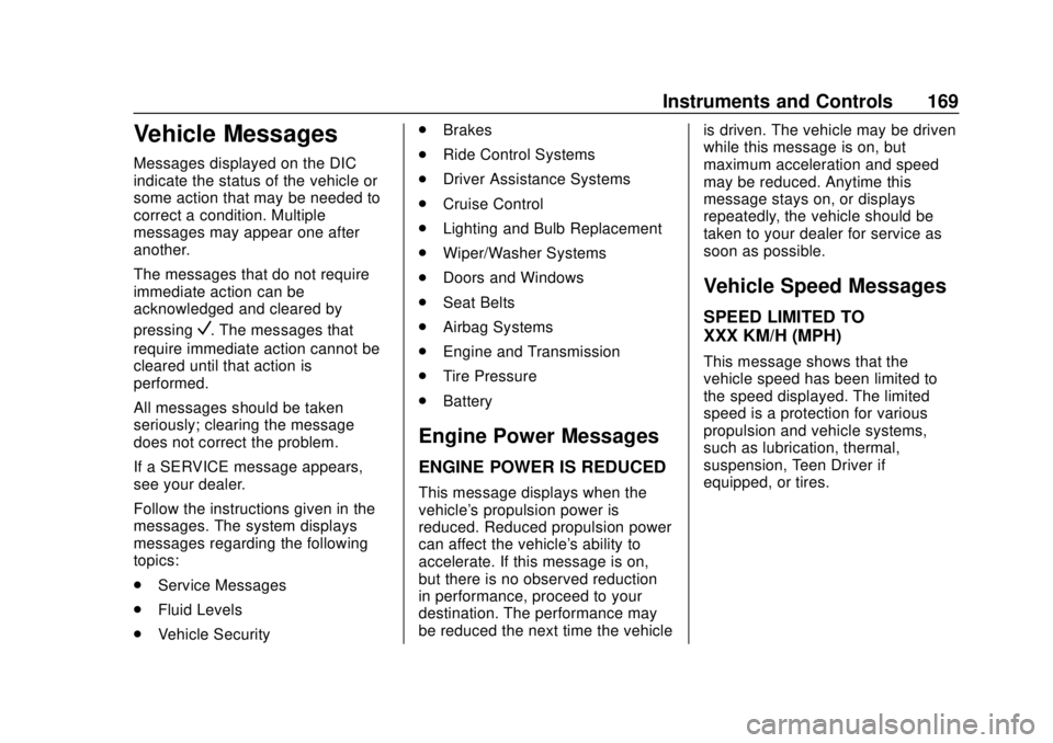 CHEVROLET SUBURBAN 2018 Owners Guide Chevrolet Tahoe/Suburban Owner Manual (GMNA-Localizing-U.S./Canada/
Mexico-11349385) - 2018 - crc - 11/3/17
Instruments and Controls 169
Vehicle Messages
Messages displayed on the DIC
indicate the sta