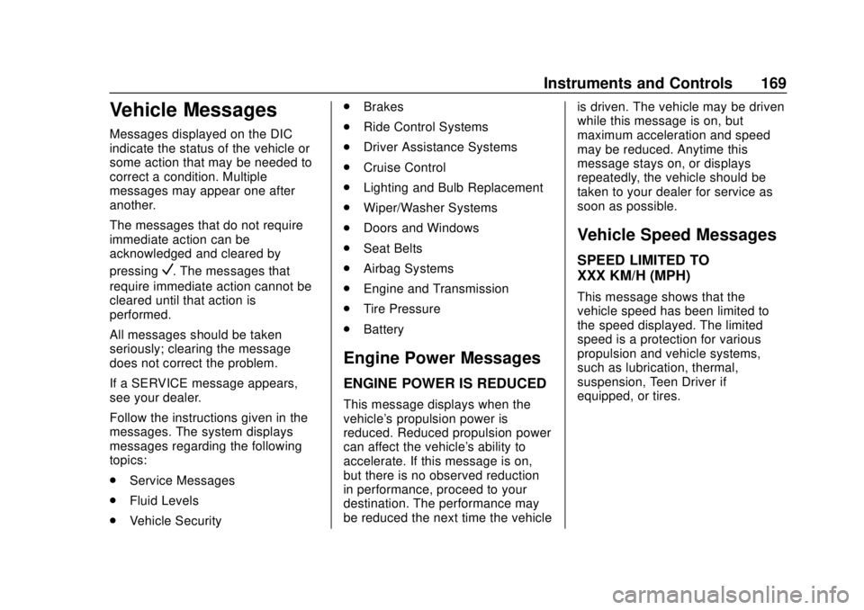 CHEVROLET TAHOE 2018 Owners Manual Chevrolet Tahoe/Suburban Owner Manual (GMNA-Localizing-U.S./Canada/
Mexico-11349385) - 2018 - crc - 11/3/17
Instruments and Controls 169
Vehicle Messages
Messages displayed on the DIC
indicate the sta CHEVROLET TAHOE 2018 Owners Manual Chevrolet Tahoe/Suburban Owner Manual (GMNA-Localizing-U.S./Canada/
Mexico-11349385) - 2018 - crc - 11/3/17
Instruments and Controls 169
Vehicle Messages
Messages displayed on the DIC
indicate the sta