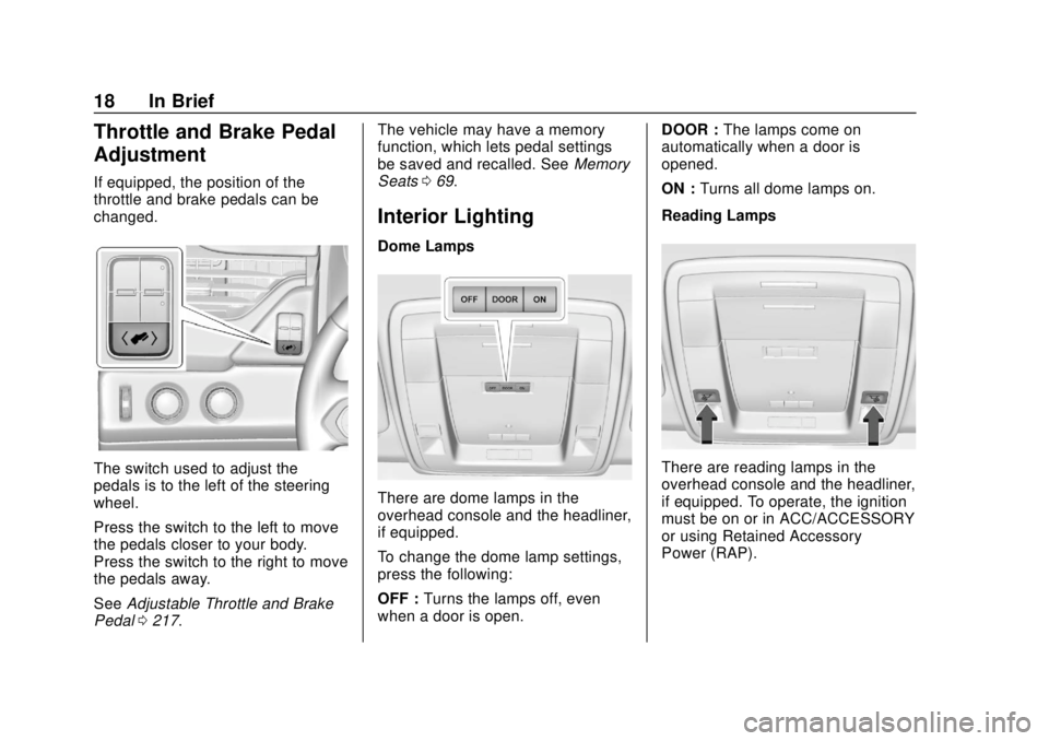 CHEVROLET SUBURBAN 2018 User Guide Chevrolet Tahoe/Suburban Owner Manual (GMNA-Localizing-U.S./Canada/
Mexico-11349385) - 2018 - crc - 11/3/17
18 In Brief
Throttle and Brake Pedal
Adjustment
If equipped, the position of the
throttle an