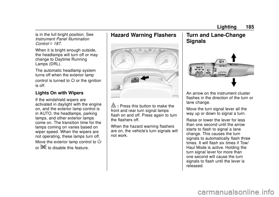 CHEVROLET TAHOE 2018 Owners Guide Chevrolet Tahoe/Suburban Owner Manual (GMNA-Localizing-U.S./Canada/
Mexico-11349385) - 2018 - crc - 11/3/17
Lighting 185
is in the full bright position. See
Instrument Panel Illumination
Control0187.
