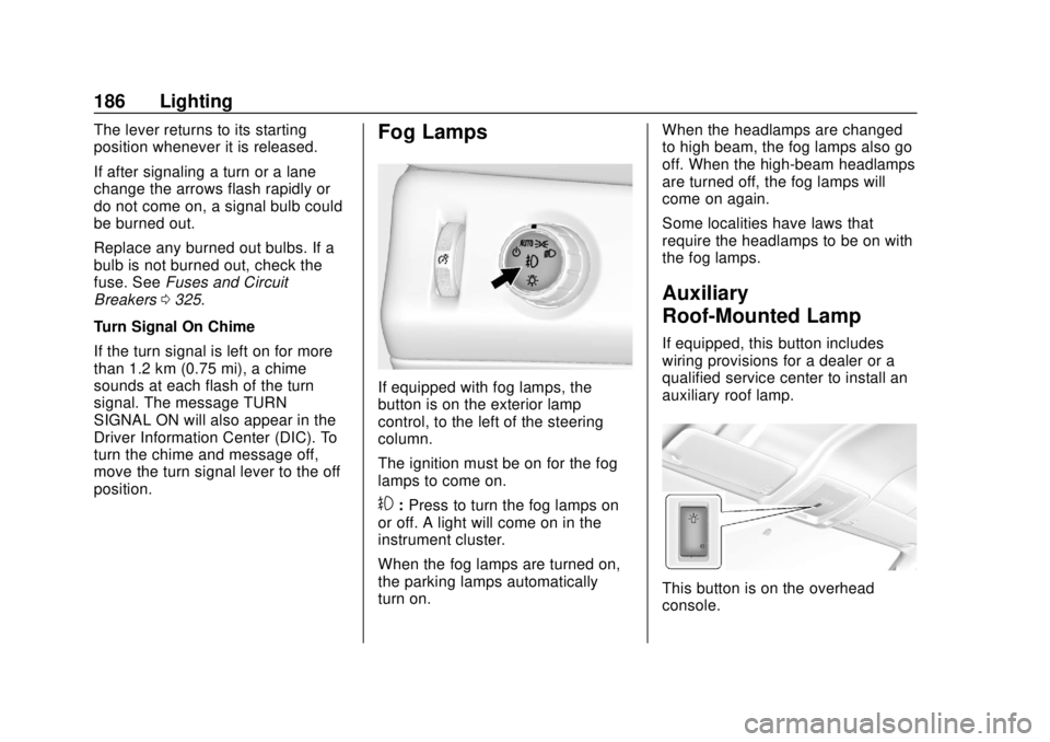 CHEVROLET TAHOE 2018 Owners Manual Chevrolet Tahoe/Suburban Owner Manual (GMNA-Localizing-U.S./Canada/
Mexico-11349385) - 2018 - crc - 11/3/17
186 Lighting
The lever returns to its starting
position whenever it is released.
If after si CHEVROLET TAHOE 2018 Owners Manual Chevrolet Tahoe/Suburban Owner Manual (GMNA-Localizing-U.S./Canada/
Mexico-11349385) - 2018 - crc - 11/3/17
186 Lighting
The lever returns to its starting
position whenever it is released.
If after si