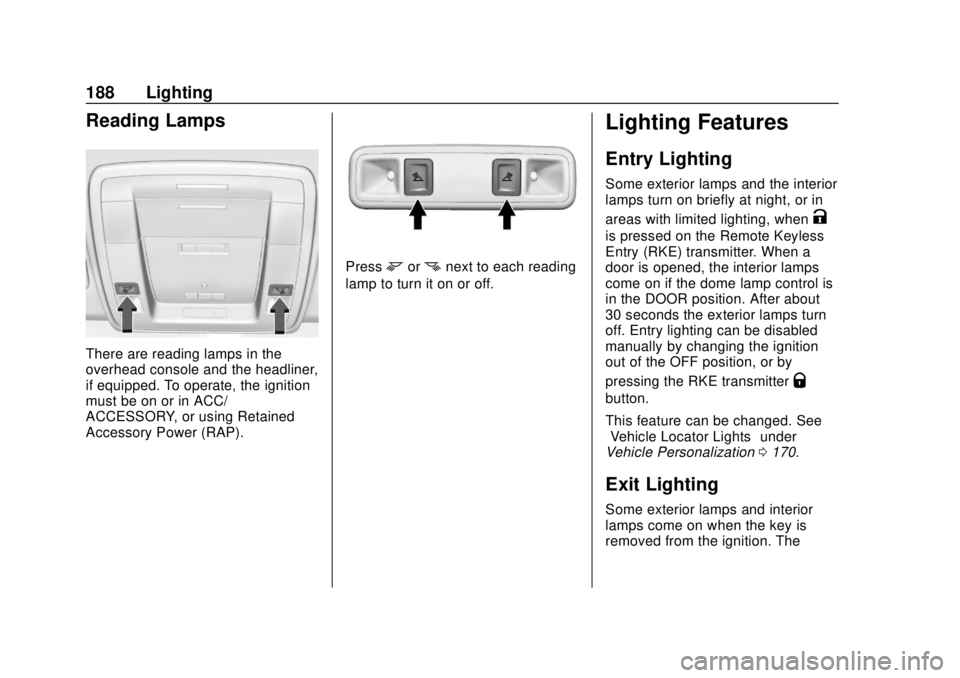 CHEVROLET TAHOE 2018 Owners Manual Chevrolet Tahoe/Suburban Owner Manual (GMNA-Localizing-U.S./Canada/
Mexico-11349385) - 2018 - crc - 11/3/17
188 Lighting
Reading Lamps
There are reading lamps in the
overhead console and the headliner CHEVROLET TAHOE 2018 Owners Manual Chevrolet Tahoe/Suburban Owner Manual (GMNA-Localizing-U.S./Canada/
Mexico-11349385) - 2018 - crc - 11/3/17
188 Lighting
Reading Lamps
There are reading lamps in the
overhead console and the headliner