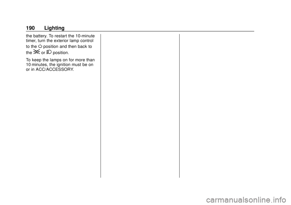 CHEVROLET TAHOE 2018 Owners Manual Chevrolet Tahoe/Suburban Owner Manual (GMNA-Localizing-U.S./Canada/
Mexico-11349385) - 2018 - crc - 11/3/17
190 Lighting
the battery. To restart the 10-minute
timer, turn the exterior lamp control
to CHEVROLET TAHOE 2018 Owners Manual Chevrolet Tahoe/Suburban Owner Manual (GMNA-Localizing-U.S./Canada/
Mexico-11349385) - 2018 - crc - 11/3/17
190 Lighting
the battery. To restart the 10-minute
timer, turn the exterior lamp control
to