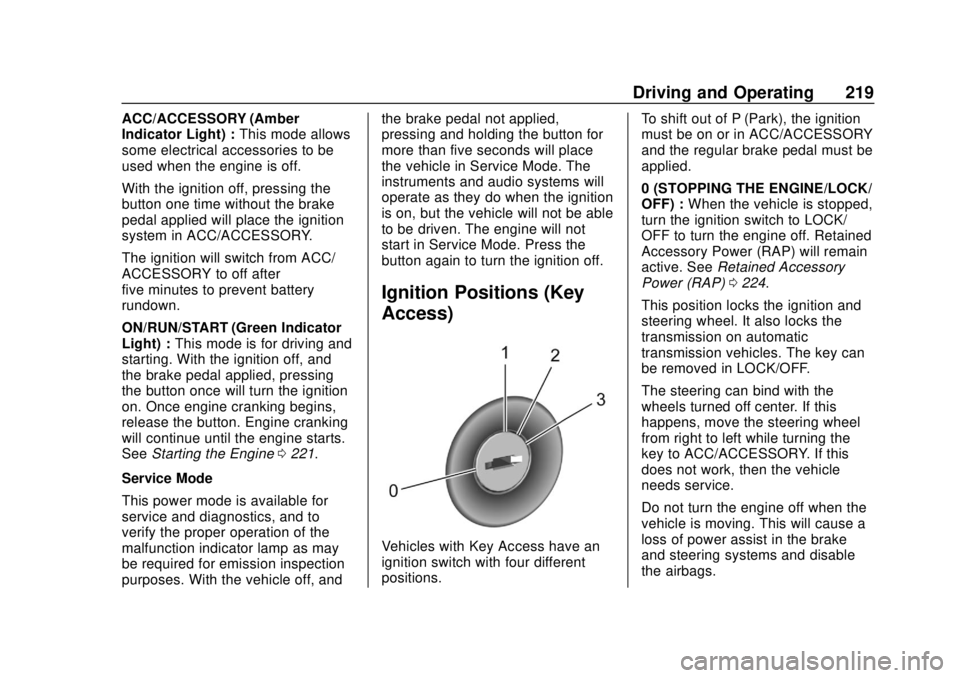 CHEVROLET TAHOE 2018 Service Manual Chevrolet Tahoe/Suburban Owner Manual (GMNA-Localizing-U.S./Canada/
Mexico-11349385) - 2018 - crc - 11/3/17
Driving and Operating 219
ACC/ACCESSORY (Amber
Indicator Light) :This mode allows
some elect