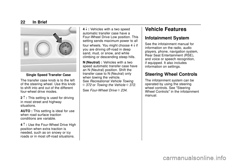 CHEVROLET SUBURBAN 2018 Owners Guide Chevrolet Tahoe/Suburban Owner Manual (GMNA-Localizing-U.S./Canada/
Mexico-11349385) - 2018 - crc - 11/3/17
22 In Brief
Single Speed Transfer Case
The transfer case knob is to the left
of the steering