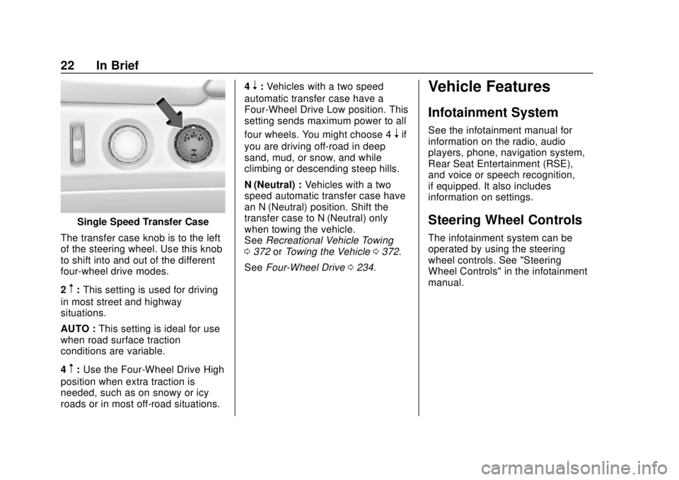 CHEVROLET SUBURBAN 2018 Owners Guide Chevrolet Tahoe/Suburban Owner Manual (GMNA-Localizing-U.S./Canada/
Mexico-11349385) - 2018 - crc - 11/3/17
22 In Brief
Single Speed Transfer Case
The transfer case knob is to the left
of the steering CHEVROLET SUBURBAN 2018 Owners Guide Chevrolet Tahoe/Suburban Owner Manual (GMNA-Localizing-U.S./Canada/
Mexico-11349385) - 2018 - crc - 11/3/17
22 In Brief
Single Speed Transfer Case
The transfer case knob is to the left
of the steering