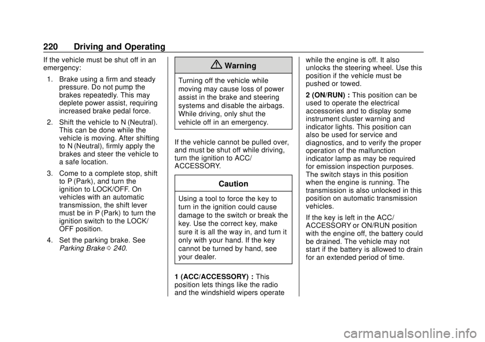 CHEVROLET SUBURBAN 2018  Owners Manual Chevrolet Tahoe/Suburban Owner Manual (GMNA-Localizing-U.S./Canada/
Mexico-11349385) - 2018 - crc - 11/3/17
220 Driving and Operating
If the vehicle must be shut off in an
emergency:1. Brake using a f