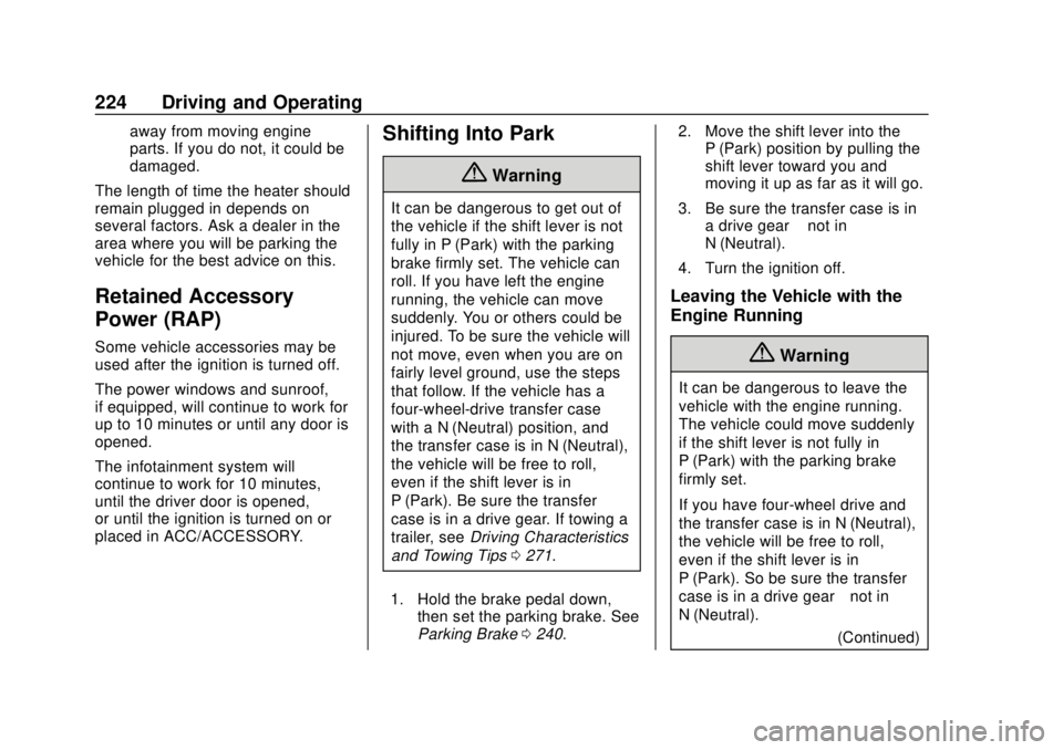 CHEVROLET TAHOE 2018  Owners Manual Chevrolet Tahoe/Suburban Owner Manual (GMNA-Localizing-U.S./Canada/
Mexico-11349385) - 2018 - crc - 11/3/17
224 Driving and Operating
away from moving engine
parts. If you do not, it could be
damaged.