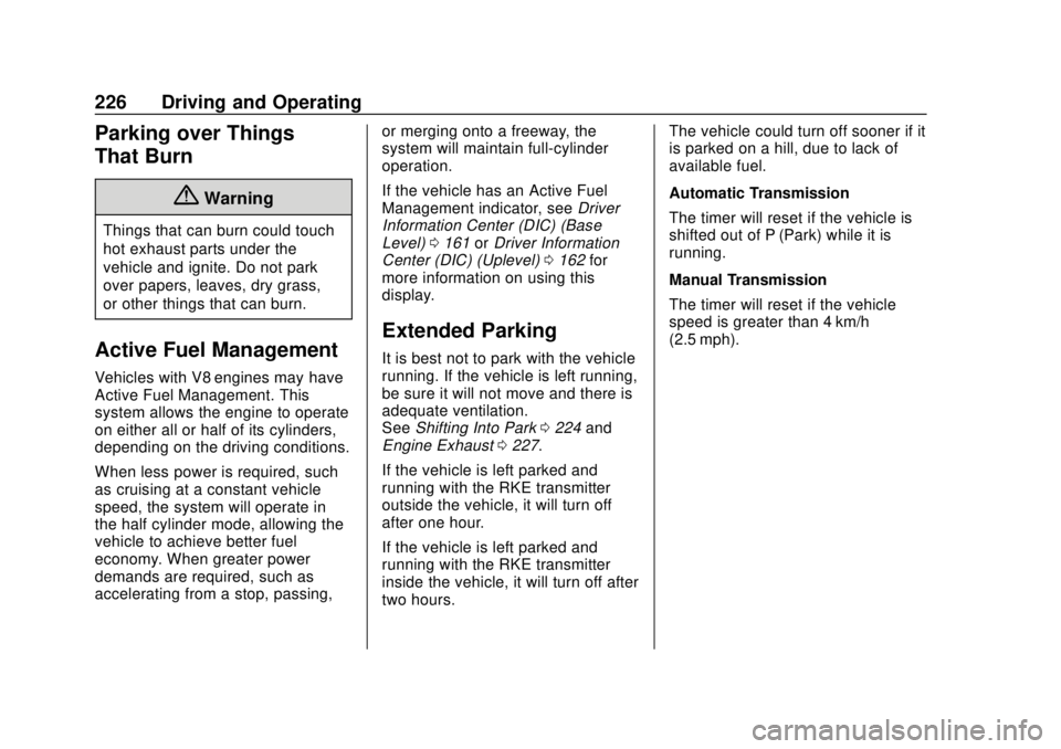 CHEVROLET TAHOE 2018 Owners Manual Chevrolet Tahoe/Suburban Owner Manual (GMNA-Localizing-U.S./Canada/
Mexico-11349385) - 2018 - crc - 11/3/17
226 Driving and Operating
Parking over Things
That Burn
{Warning
Things that can burn could CHEVROLET TAHOE 2018 Owners Manual Chevrolet Tahoe/Suburban Owner Manual (GMNA-Localizing-U.S./Canada/
Mexico-11349385) - 2018 - crc - 11/3/17
226 Driving and Operating
Parking over Things
That Burn
{Warning
Things that can burn could