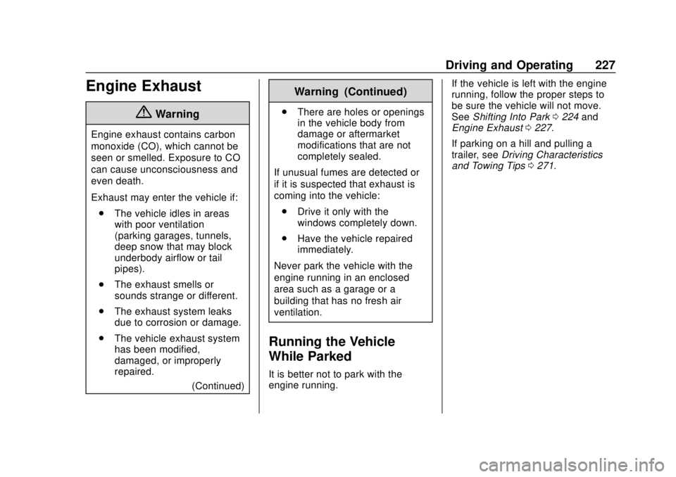 CHEVROLET TAHOE 2018 Owners Manual Chevrolet Tahoe/Suburban Owner Manual (GMNA-Localizing-U.S./Canada/
Mexico-11349385) - 2018 - crc - 11/3/17
Driving and Operating 227
Engine Exhaust
{Warning
Engine exhaust contains carbon
monoxide (C CHEVROLET TAHOE 2018 Owners Manual Chevrolet Tahoe/Suburban Owner Manual (GMNA-Localizing-U.S./Canada/
Mexico-11349385) - 2018 - crc - 11/3/17
Driving and Operating 227
Engine Exhaust
{Warning
Engine exhaust contains carbon
monoxide (C