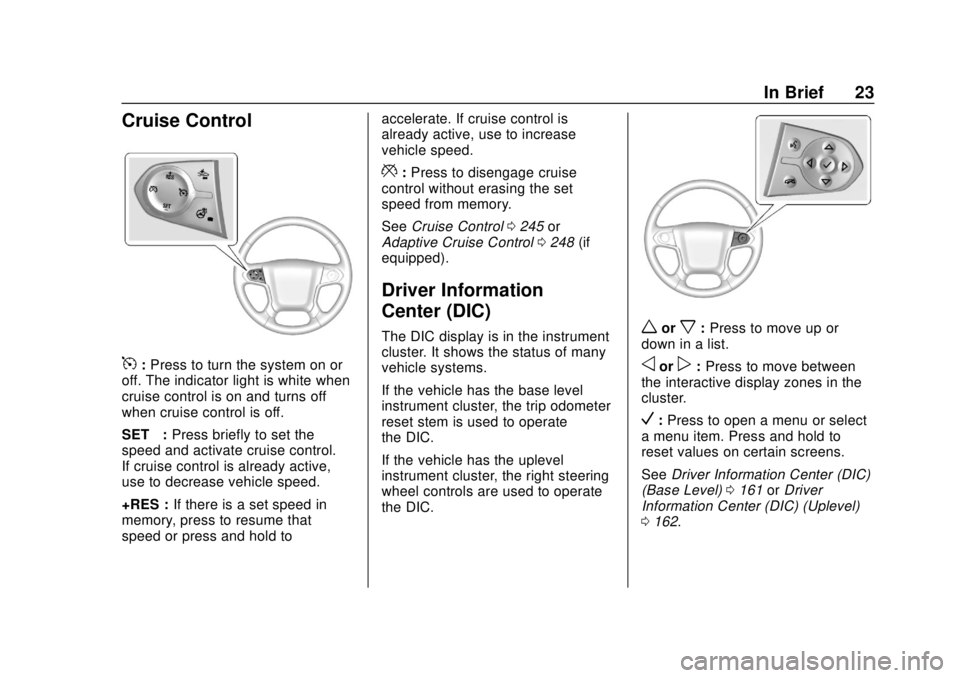 CHEVROLET SUBURBAN 2018 Owners Guide Chevrolet Tahoe/Suburban Owner Manual (GMNA-Localizing-U.S./Canada/
Mexico-11349385) - 2018 - crc - 11/3/17
In Brief 23
Cruise Control
5:Press to turn the system on or
off. The indicator light is whit CHEVROLET SUBURBAN 2018 Owners Guide Chevrolet Tahoe/Suburban Owner Manual (GMNA-Localizing-U.S./Canada/
Mexico-11349385) - 2018 - crc - 11/3/17
In Brief 23
Cruise Control
5:Press to turn the system on or
off. The indicator light is whit
