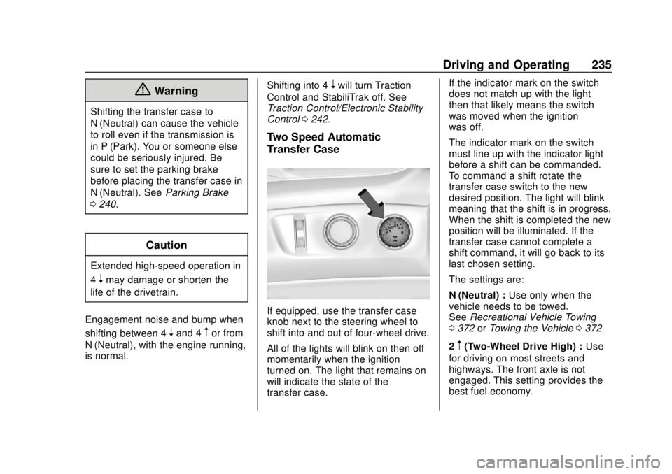 CHEVROLET TAHOE 2018 Owners Manual Chevrolet Tahoe/Suburban Owner Manual (GMNA-Localizing-U.S./Canada/
Mexico-11349385) - 2018 - crc - 11/3/17
Driving and Operating 235
{Warning
Shifting the transfer case to
N (Neutral) can cause the v CHEVROLET TAHOE 2018 Owners Manual Chevrolet Tahoe/Suburban Owner Manual (GMNA-Localizing-U.S./Canada/
Mexico-11349385) - 2018 - crc - 11/3/17
Driving and Operating 235
{Warning
Shifting the transfer case to
N (Neutral) can cause the v