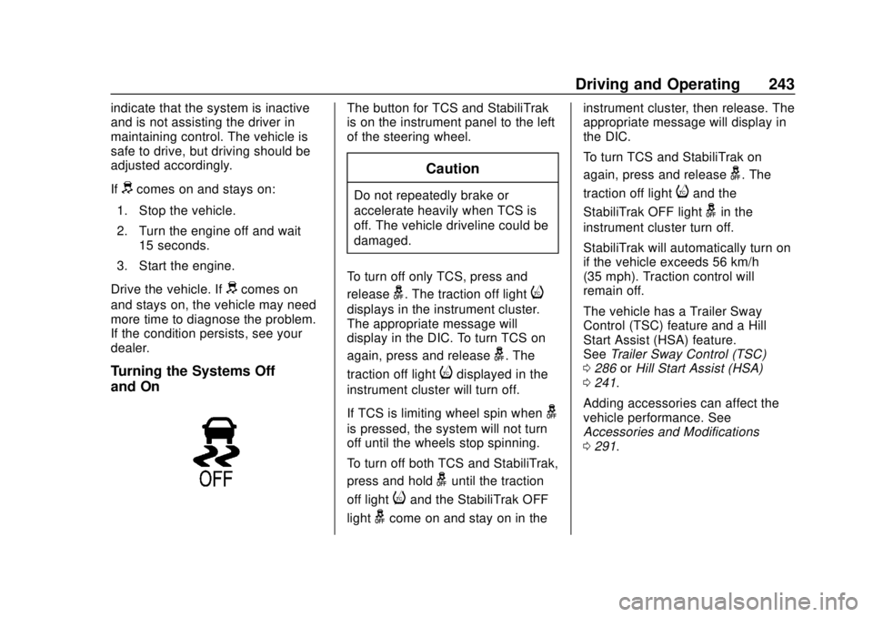 CHEVROLET TAHOE 2018 Owners Manual Chevrolet Tahoe/Suburban Owner Manual (GMNA-Localizing-U.S./Canada/
Mexico-11349385) - 2018 - crc - 11/3/17
Driving and Operating 243
indicate that the system is inactive
and is not assisting the driv CHEVROLET TAHOE 2018 Owners Manual Chevrolet Tahoe/Suburban Owner Manual (GMNA-Localizing-U.S./Canada/
Mexico-11349385) - 2018 - crc - 11/3/17
Driving and Operating 243
indicate that the system is inactive
and is not assisting the driv