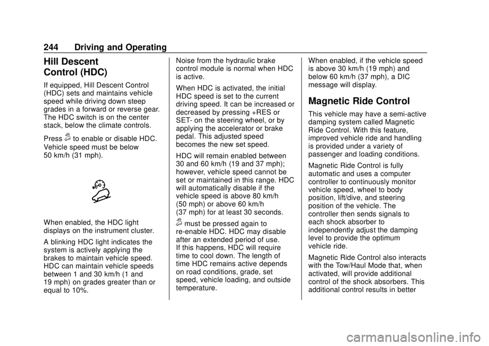 CHEVROLET TAHOE 2018 Owners Guide Chevrolet Tahoe/Suburban Owner Manual (GMNA-Localizing-U.S./Canada/
Mexico-11349385) - 2018 - crc - 11/3/17
244 Driving and Operating
Hill Descent
Control (HDC)
If equipped, Hill Descent Control
(HDC)