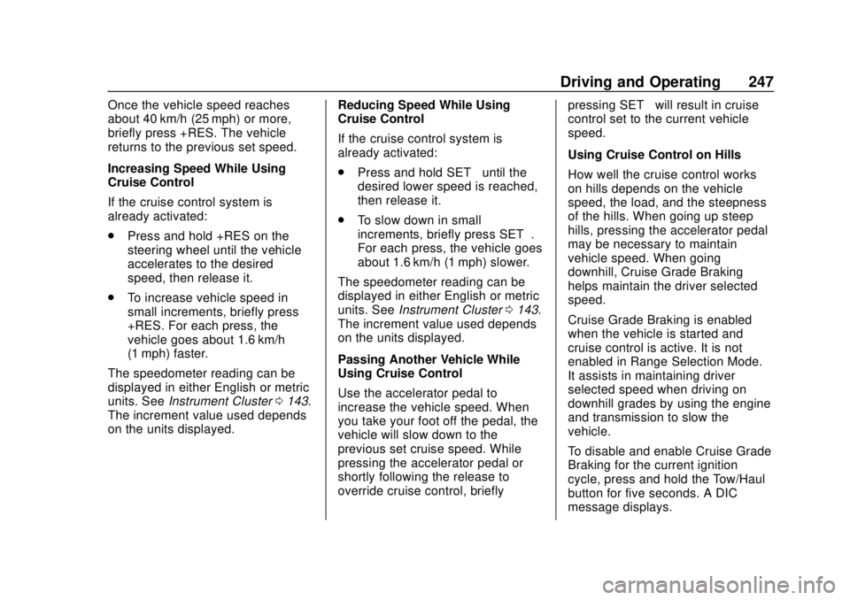 CHEVROLET TAHOE 2018 Owners Manual Chevrolet Tahoe/Suburban Owner Manual (GMNA-Localizing-U.S./Canada/
Mexico-11349385) - 2018 - crc - 11/3/17
Driving and Operating 247
Once the vehicle speed reaches
about 40 km/h (25 mph) or more,
bri CHEVROLET TAHOE 2018 Owners Manual Chevrolet Tahoe/Suburban Owner Manual (GMNA-Localizing-U.S./Canada/
Mexico-11349385) - 2018 - crc - 11/3/17
Driving and Operating 247
Once the vehicle speed reaches
about 40 km/h (25 mph) or more,
bri