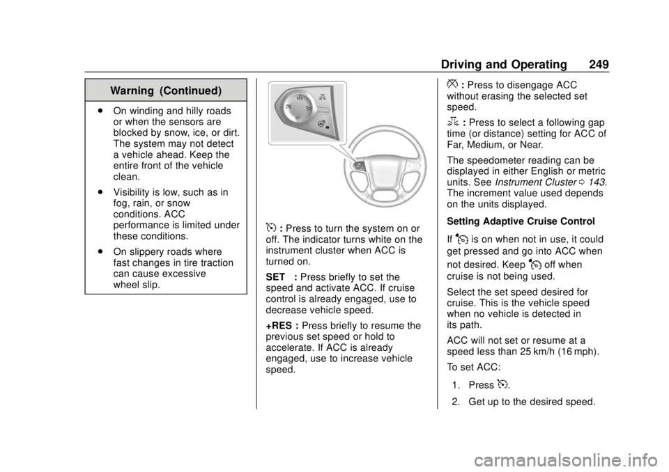 CHEVROLET TAHOE 2018 Owners Guide Chevrolet Tahoe/Suburban Owner Manual (GMNA-Localizing-U.S./Canada/
Mexico-11349385) - 2018 - crc - 11/3/17
Driving and Operating 249
Warning (Continued)
.On winding and hilly roads
or when the sensor