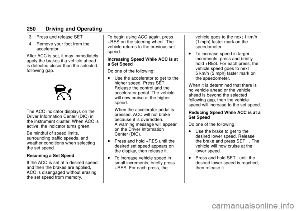 CHEVROLET TAHOE 2018 Owners Manual Chevrolet Tahoe/Suburban Owner Manual (GMNA-Localizing-U.S./Canada/
Mexico-11349385) - 2018 - crc - 11/3/17
250 Driving and Operating
3. Press and release SETâ.
4. Remove your foot from the accelera CHEVROLET TAHOE 2018 Owners Manual Chevrolet Tahoe/Suburban Owner Manual (GMNA-Localizing-U.S./Canada/
Mexico-11349385) - 2018 - crc - 11/3/17
250 Driving and Operating
3. Press and release SETâ.
4. Remove your foot from the accelera