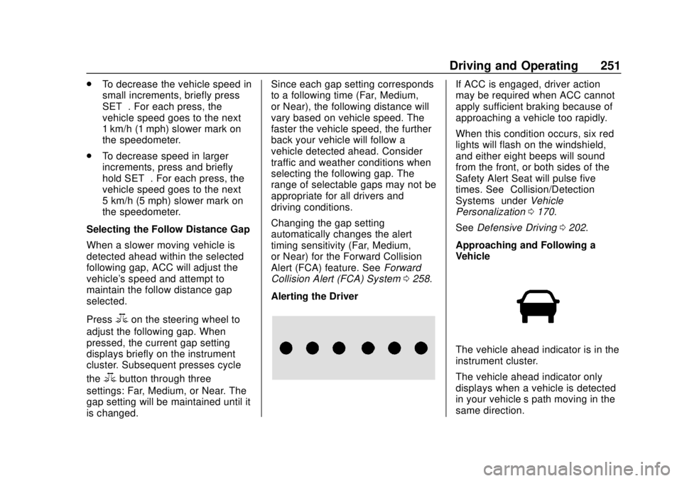 CHEVROLET TAHOE 2018 Owners Guide Chevrolet Tahoe/Suburban Owner Manual (GMNA-Localizing-U.S./Canada/
Mexico-11349385) - 2018 - crc - 11/3/17
Driving and Operating 251
.To decrease the vehicle speed in
small increments, briefly press
