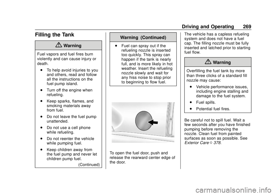 CHEVROLET TAHOE 2018 Owners Manual Chevrolet Tahoe/Suburban Owner Manual (GMNA-Localizing-U.S./Canada/
Mexico-11349385) - 2018 - crc - 11/3/17
Driving and Operating 269
Filling the Tank
{Warning
Fuel vapors and fuel fires burn
violentl CHEVROLET TAHOE 2018 Owners Manual Chevrolet Tahoe/Suburban Owner Manual (GMNA-Localizing-U.S./Canada/
Mexico-11349385) - 2018 - crc - 11/3/17
Driving and Operating 269
Filling the Tank
{Warning
Fuel vapors and fuel fires burn
violentl
