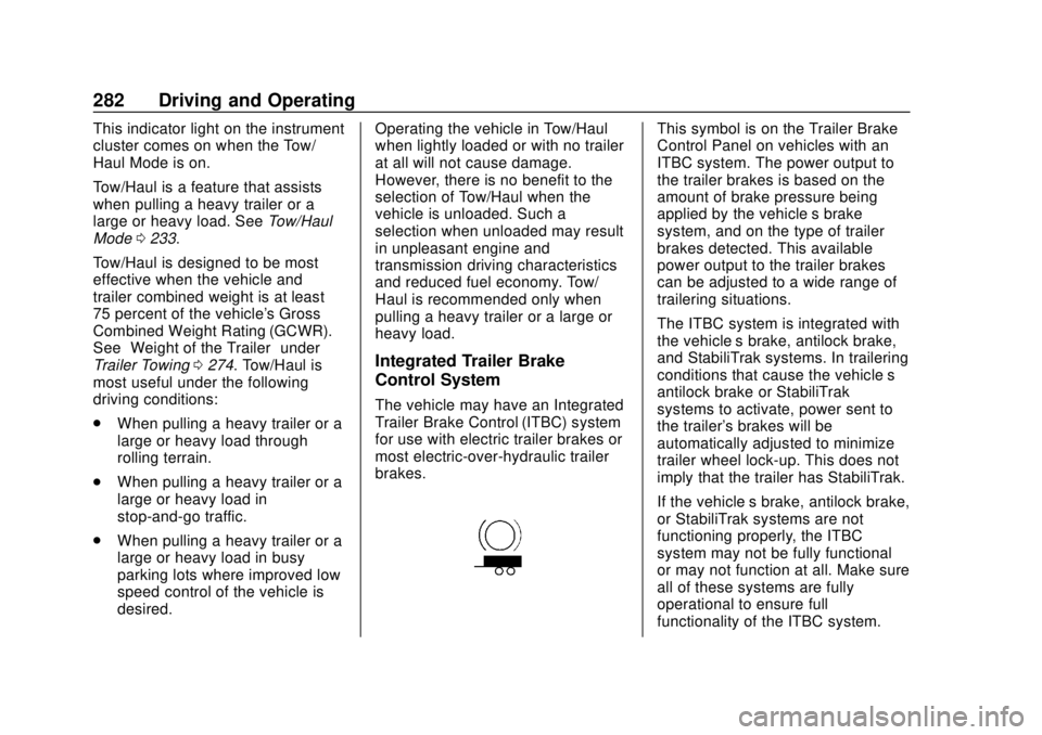 CHEVROLET TAHOE 2018 Owners Manual Chevrolet Tahoe/Suburban Owner Manual (GMNA-Localizing-U.S./Canada/
Mexico-11349385) - 2018 - crc - 11/3/17
282 Driving and Operating
This indicator light on the instrument
cluster comes on when the T CHEVROLET TAHOE 2018 Owners Manual Chevrolet Tahoe/Suburban Owner Manual (GMNA-Localizing-U.S./Canada/
Mexico-11349385) - 2018 - crc - 11/3/17
282 Driving and Operating
This indicator light on the instrument
cluster comes on when the T