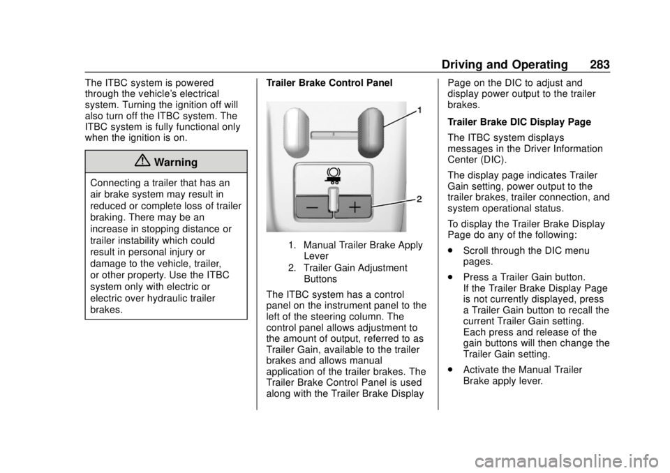 CHEVROLET TAHOE 2018 Owners Manual Chevrolet Tahoe/Suburban Owner Manual (GMNA-Localizing-U.S./Canada/
Mexico-11349385) - 2018 - crc - 11/3/17
Driving and Operating 283
The ITBC system is powered
through the vehicle's electrical
sy CHEVROLET TAHOE 2018 Owners Manual Chevrolet Tahoe/Suburban Owner Manual (GMNA-Localizing-U.S./Canada/
Mexico-11349385) - 2018 - crc - 11/3/17
Driving and Operating 283
The ITBC system is powered
through the vehicle's electrical
sy