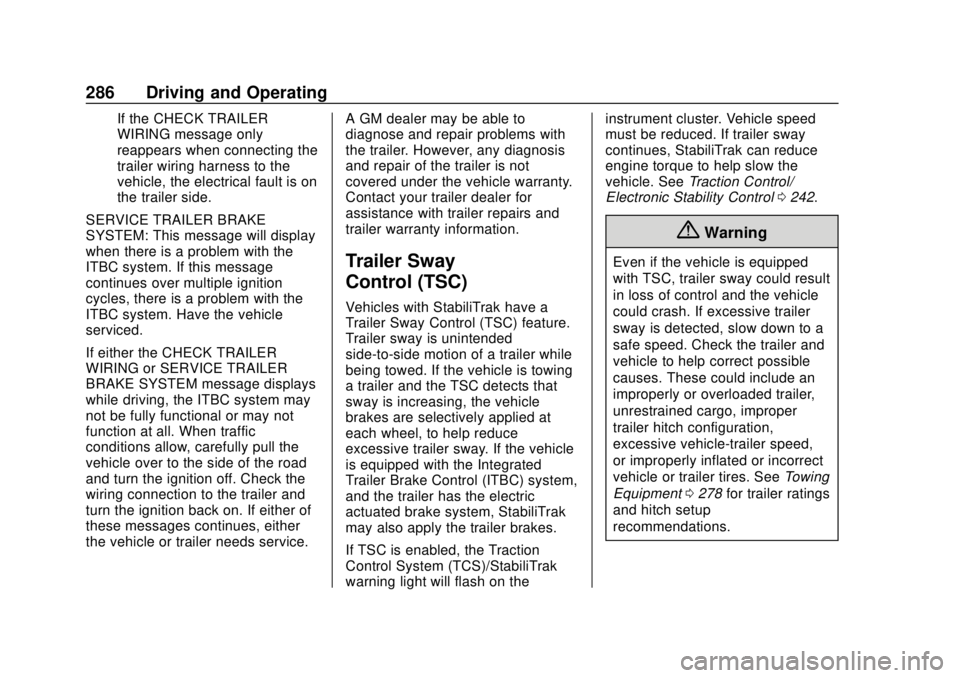 CHEVROLET TAHOE 2018 Owners Manual Chevrolet Tahoe/Suburban Owner Manual (GMNA-Localizing-U.S./Canada/
Mexico-11349385) - 2018 - crc - 11/3/17
286 Driving and Operating
If the CHECK TRAILER
WIRING message only
reappears when connecting CHEVROLET TAHOE 2018 Owners Manual Chevrolet Tahoe/Suburban Owner Manual (GMNA-Localizing-U.S./Canada/
Mexico-11349385) - 2018 - crc - 11/3/17
286 Driving and Operating
If the CHECK TRAILER
WIRING message only
reappears when connecting