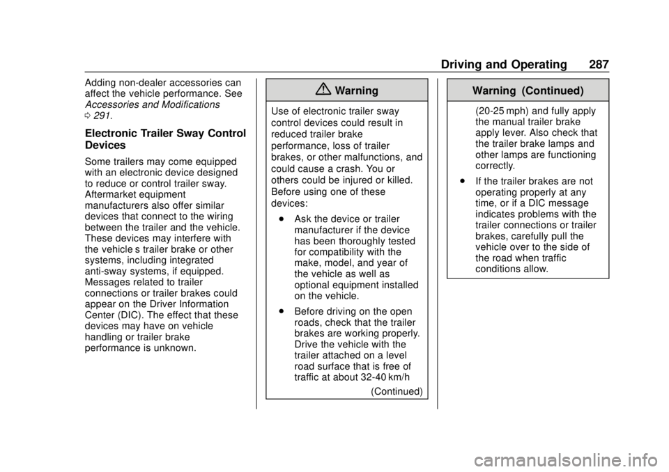 CHEVROLET TAHOE 2018 Owners Manual Chevrolet Tahoe/Suburban Owner Manual (GMNA-Localizing-U.S./Canada/
Mexico-11349385) - 2018 - crc - 11/3/17
Driving and Operating 287
Adding non-dealer accessories can
affect the vehicle performance. CHEVROLET TAHOE 2018 Owners Manual Chevrolet Tahoe/Suburban Owner Manual (GMNA-Localizing-U.S./Canada/
Mexico-11349385) - 2018 - crc - 11/3/17
Driving and Operating 287
Adding non-dealer accessories can
affect the vehicle performance.