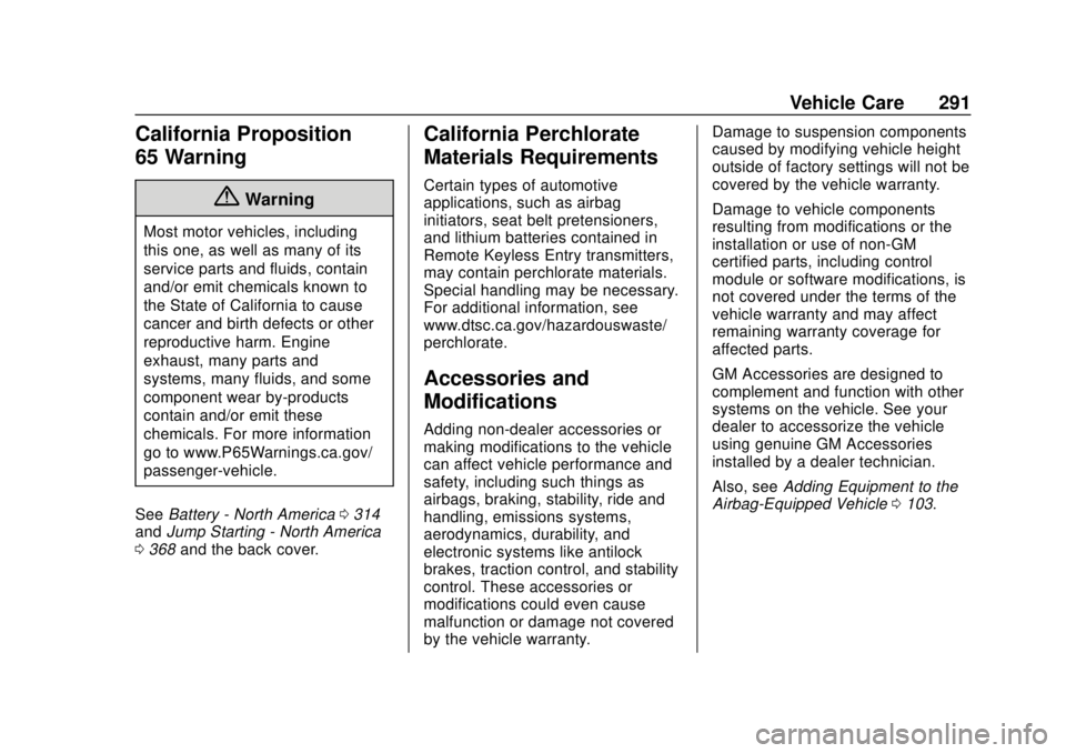 CHEVROLET SUBURBAN 2018 Owners Guide Chevrolet Tahoe/Suburban Owner Manual (GMNA-Localizing-U.S./Canada/
Mexico-11349385) - 2018 - crc - 11/3/17
Vehicle Care 291
California Proposition
65 Warning
{Warning
Most motor vehicles, including
t