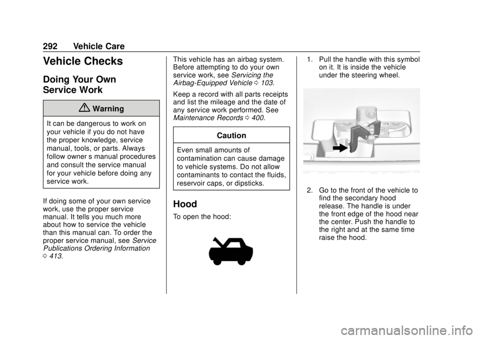 CHEVROLET SUBURBAN 2018 Owners Manual Chevrolet Tahoe/Suburban Owner Manual (GMNA-Localizing-U.S./Canada/
Mexico-11349385) - 2018 - crc - 11/3/17
292 Vehicle Care
Vehicle Checks
Doing Your Own
Service Work
{Warning
It can be dangerous to CHEVROLET SUBURBAN 2018 Owners Manual Chevrolet Tahoe/Suburban Owner Manual (GMNA-Localizing-U.S./Canada/
Mexico-11349385) - 2018 - crc - 11/3/17
292 Vehicle Care
Vehicle Checks
Doing Your Own
Service Work
{Warning
It can be dangerous to