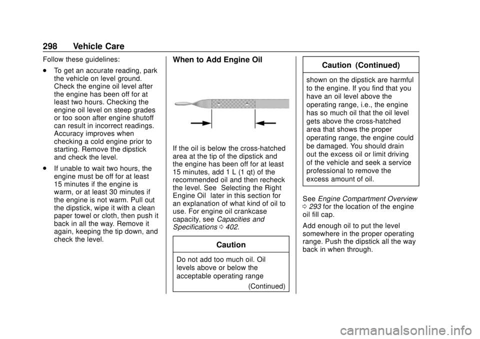 CHEVROLET SUBURBAN 2018 Owners Manual Chevrolet Tahoe/Suburban Owner Manual (GMNA-Localizing-U.S./Canada/
Mexico-11349385) - 2018 - crc - 11/3/17
298 Vehicle Care
Follow these guidelines:
.To get an accurate reading, park
the vehicle on l CHEVROLET SUBURBAN 2018 Owners Manual Chevrolet Tahoe/Suburban Owner Manual (GMNA-Localizing-U.S./Canada/
Mexico-11349385) - 2018 - crc - 11/3/17
298 Vehicle Care
Follow these guidelines:
.To get an accurate reading, park
the vehicle on l