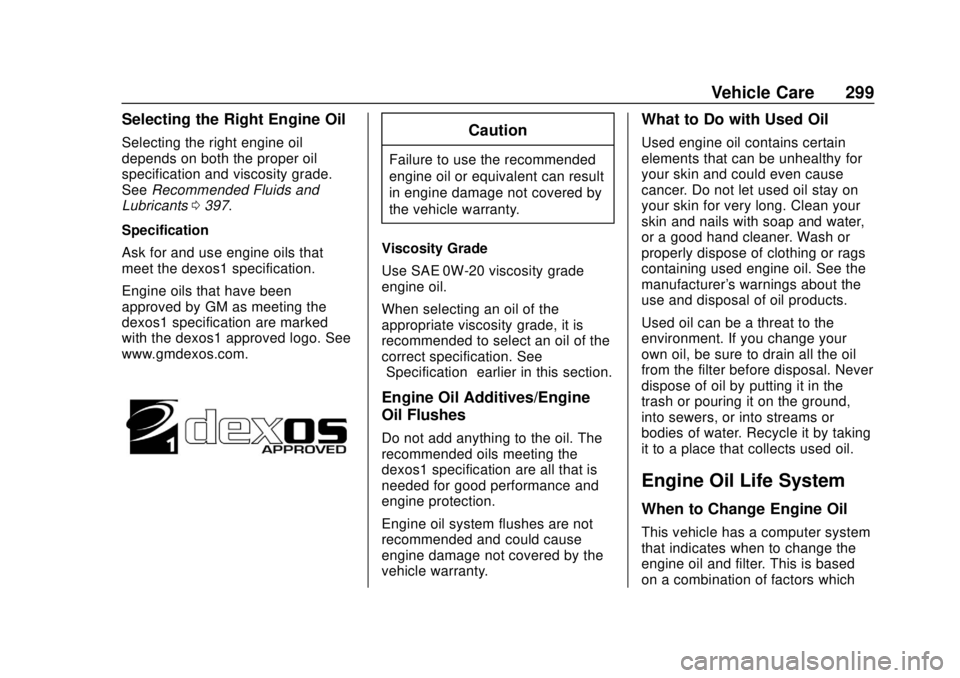 CHEVROLET SUBURBAN 2018 Owners Manual Chevrolet Tahoe/Suburban Owner Manual (GMNA-Localizing-U.S./Canada/
Mexico-11349385) - 2018 - crc - 11/3/17
Vehicle Care 299
Selecting the Right Engine Oil
Selecting the right engine oil
depends on bo CHEVROLET SUBURBAN 2018 Owners Manual Chevrolet Tahoe/Suburban Owner Manual (GMNA-Localizing-U.S./Canada/
Mexico-11349385) - 2018 - crc - 11/3/17
Vehicle Care 299
Selecting the Right Engine Oil
Selecting the right engine oil
depends on bo