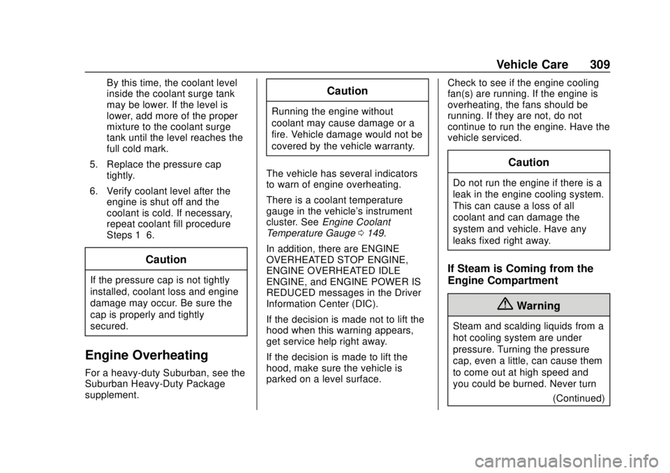 CHEVROLET SUBURBAN 2018 Owners Manual Chevrolet Tahoe/Suburban Owner Manual (GMNA-Localizing-U.S./Canada/
Mexico-11349385) - 2018 - crc - 11/3/17
Vehicle Care 309
By this time, the coolant level
inside the coolant surge tank
may be lower. CHEVROLET SUBURBAN 2018 Owners Manual Chevrolet Tahoe/Suburban Owner Manual (GMNA-Localizing-U.S./Canada/
Mexico-11349385) - 2018 - crc - 11/3/17
Vehicle Care 309
By this time, the coolant level
inside the coolant surge tank
may be lower.