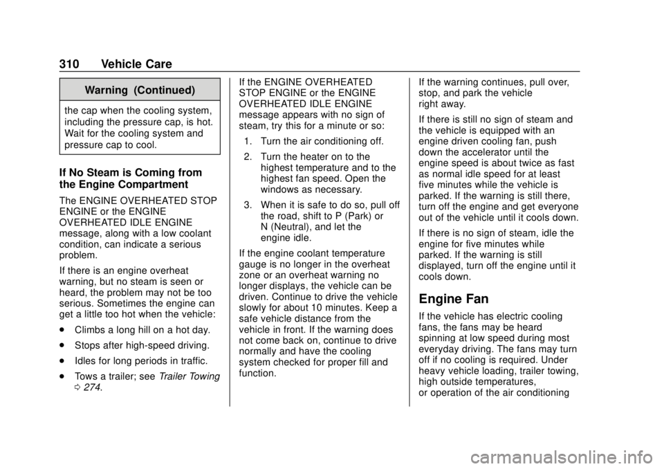 CHEVROLET SUBURBAN 2018 Owners Manual Chevrolet Tahoe/Suburban Owner Manual (GMNA-Localizing-U.S./Canada/
Mexico-11349385) - 2018 - crc - 11/3/17
310 Vehicle Care
Warning (Continued)
the cap when the cooling system,
including the pressure CHEVROLET SUBURBAN 2018 Owners Manual Chevrolet Tahoe/Suburban Owner Manual (GMNA-Localizing-U.S./Canada/
Mexico-11349385) - 2018 - crc - 11/3/17
310 Vehicle Care
Warning (Continued)
the cap when the cooling system,
including the pressure