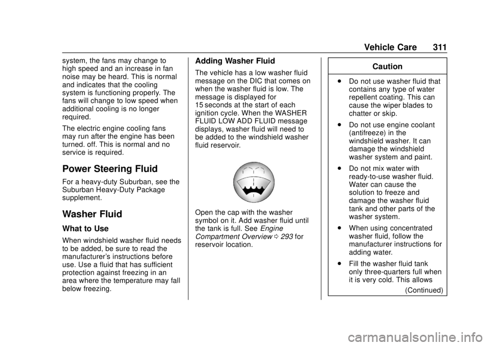 CHEVROLET SUBURBAN 2018 Owners Manual Chevrolet Tahoe/Suburban Owner Manual (GMNA-Localizing-U.S./Canada/
Mexico-11349385) - 2018 - crc - 11/3/17
Vehicle Care 311
system, the fans may change to
high speed and an increase in fan
noise may CHEVROLET SUBURBAN 2018 Owners Manual Chevrolet Tahoe/Suburban Owner Manual (GMNA-Localizing-U.S./Canada/
Mexico-11349385) - 2018 - crc - 11/3/17
Vehicle Care 311
system, the fans may change to
high speed and an increase in fan
noise may