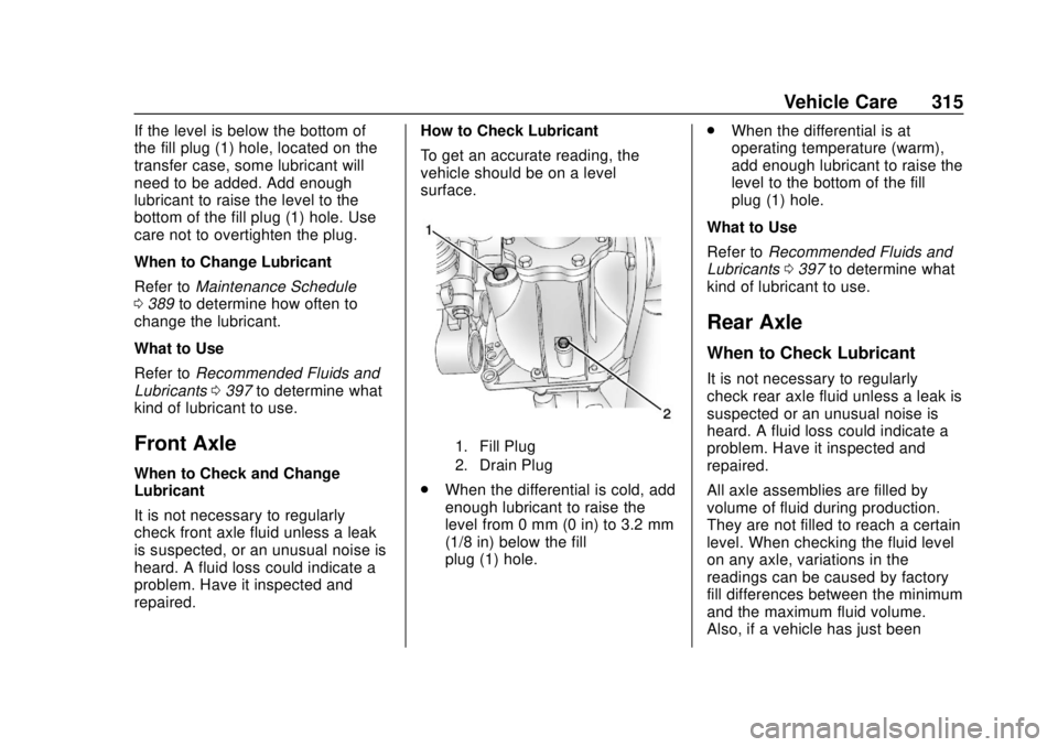 CHEVROLET SUBURBAN 2018 Owners Manual Chevrolet Tahoe/Suburban Owner Manual (GMNA-Localizing-U.S./Canada/
Mexico-11349385) - 2018 - crc - 11/3/17
Vehicle Care 315
If the level is below the bottom of
the fill plug (1) hole, located on the
CHEVROLET SUBURBAN 2018 Owners Manual Chevrolet Tahoe/Suburban Owner Manual (GMNA-Localizing-U.S./Canada/
Mexico-11349385) - 2018 - crc - 11/3/17
Vehicle Care 315
If the level is below the bottom of
the fill plug (1) hole, located on the
