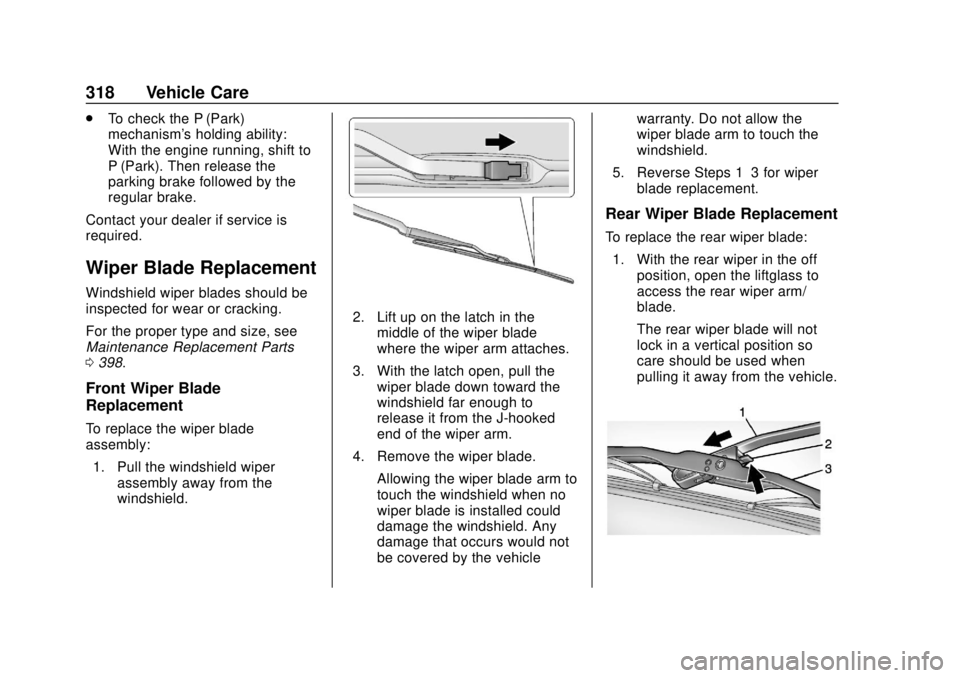 CHEVROLET SUBURBAN 2018 Owners Manual Chevrolet Tahoe/Suburban Owner Manual (GMNA-Localizing-U.S./Canada/
Mexico-11349385) - 2018 - crc - 11/3/17
318 Vehicle Care
.To check the P (Park)
mechanism's holding ability:
With the engine run CHEVROLET SUBURBAN 2018 Owners Manual Chevrolet Tahoe/Suburban Owner Manual (GMNA-Localizing-U.S./Canada/
Mexico-11349385) - 2018 - crc - 11/3/17
318 Vehicle Care
.To check the P (Park)
mechanism's holding ability:
With the engine run