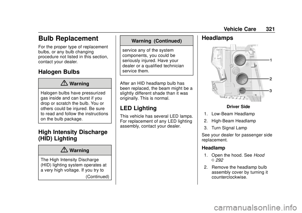 CHEVROLET SUBURBAN 2018 Owners Manual Chevrolet Tahoe/Suburban Owner Manual (GMNA-Localizing-U.S./Canada/
Mexico-11349385) - 2018 - crc - 11/3/17
Vehicle Care 321
Bulb Replacement
For the proper type of replacement
bulbs, or any bulb chan CHEVROLET SUBURBAN 2018 Owners Manual Chevrolet Tahoe/Suburban Owner Manual (GMNA-Localizing-U.S./Canada/
Mexico-11349385) - 2018 - crc - 11/3/17
Vehicle Care 321
Bulb Replacement
For the proper type of replacement
bulbs, or any bulb chan