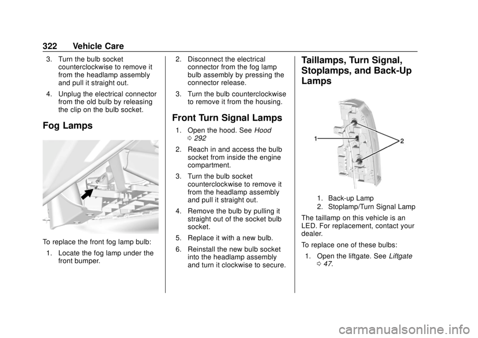 CHEVROLET TAHOE 2018 Service Manual Chevrolet Tahoe/Suburban Owner Manual (GMNA-Localizing-U.S./Canada/
Mexico-11349385) - 2018 - crc - 11/3/17
322 Vehicle Care
3. Turn the bulb socketcounterclockwise to remove it
from the headlamp asse