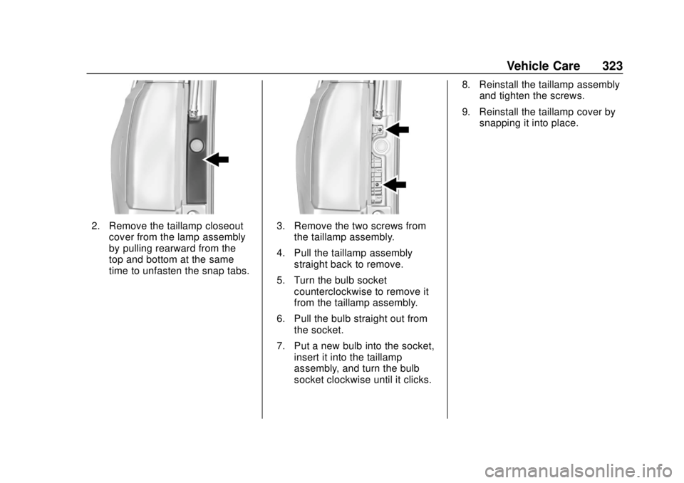 CHEVROLET SUBURBAN 2018  Owners Manual Chevrolet Tahoe/Suburban Owner Manual (GMNA-Localizing-U.S./Canada/
Mexico-11349385) - 2018 - crc - 11/3/17
Vehicle Care 323
2. Remove the taillamp closeoutcover from the lamp assembly
by pulling rear