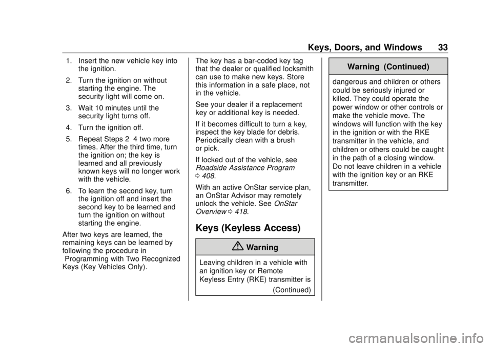 CHEVROLET SUBURBAN 2018 Owners Guide Chevrolet Tahoe/Suburban Owner Manual (GMNA-Localizing-U.S./Canada/
Mexico-11349385) - 2018 - crc - 11/3/17
Keys, Doors, and Windows 33
1. Insert the new vehicle key intothe ignition.
2. Turn the igni CHEVROLET SUBURBAN 2018 Owners Guide Chevrolet Tahoe/Suburban Owner Manual (GMNA-Localizing-U.S./Canada/
Mexico-11349385) - 2018 - crc - 11/3/17
Keys, Doors, and Windows 33
1. Insert the new vehicle key intothe ignition.
2. Turn the igni
