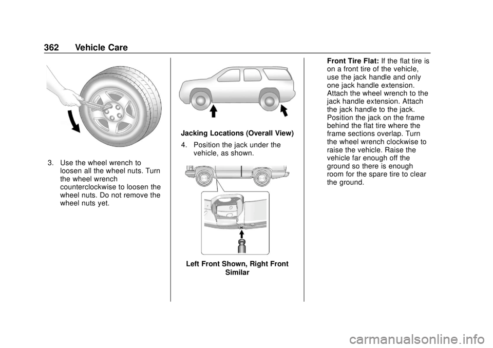 CHEVROLET SUBURBAN 2018 Owners Manual Chevrolet Tahoe/Suburban Owner Manual (GMNA-Localizing-U.S./Canada/
Mexico-11349385) - 2018 - crc - 11/3/17
362 Vehicle Care
3. Use the wheel wrench toloosen all the wheel nuts. Turn
the wheel wrench
CHEVROLET SUBURBAN 2018 Owners Manual Chevrolet Tahoe/Suburban Owner Manual (GMNA-Localizing-U.S./Canada/
Mexico-11349385) - 2018 - crc - 11/3/17
362 Vehicle Care
3. Use the wheel wrench toloosen all the wheel nuts. Turn
the wheel wrench