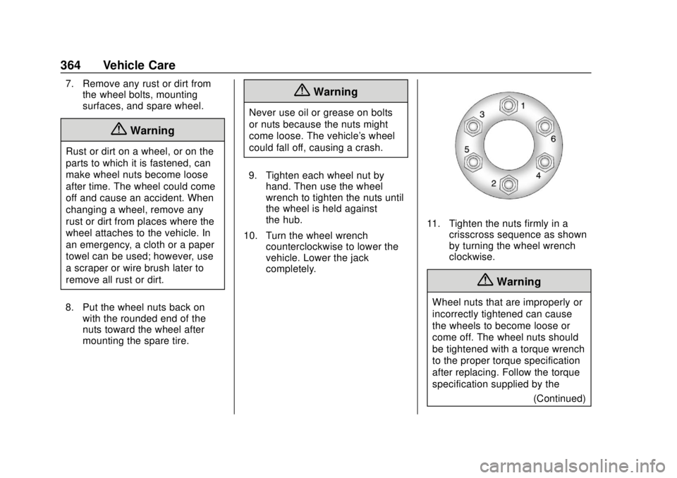 CHEVROLET SUBURBAN 2018  Owners Manual Chevrolet Tahoe/Suburban Owner Manual (GMNA-Localizing-U.S./Canada/
Mexico-11349385) - 2018 - crc - 11/3/17
364 Vehicle Care
7. Remove any rust or dirt fromthe wheel bolts, mounting
surfaces, and spar