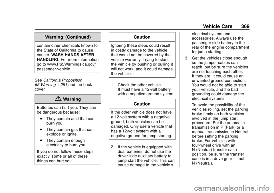 CHEVROLET SUBURBAN 2018 Owners Manual Chevrolet Tahoe/Suburban Owner Manual (GMNA-Localizing-U.S./Canada/
Mexico-11349385) - 2018 - crc - 11/3/17
Vehicle Care 369
Warning (Continued)
contain other chemicals known to
the State of Californi CHEVROLET SUBURBAN 2018 Owners Manual Chevrolet Tahoe/Suburban Owner Manual (GMNA-Localizing-U.S./Canada/
Mexico-11349385) - 2018 - crc - 11/3/17
Vehicle Care 369
Warning (Continued)
contain other chemicals known to
the State of Californi