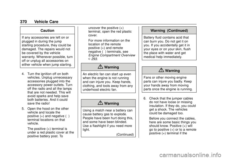 CHEVROLET SUBURBAN 2018  Owners Manual Chevrolet Tahoe/Suburban Owner Manual (GMNA-Localizing-U.S./Canada/
Mexico-11349385) - 2018 - crc - 11/3/17
370 Vehicle Care
Caution
If any accessories are left on or
plugged in during the jump
starti