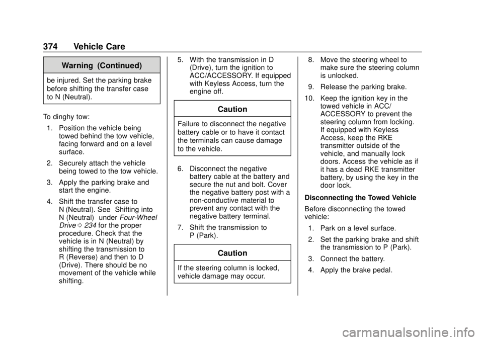 CHEVROLET SUBURBAN 2018  Owners Manual Chevrolet Tahoe/Suburban Owner Manual (GMNA-Localizing-U.S./Canada/
Mexico-11349385) - 2018 - crc - 11/3/17
374 Vehicle Care
Warning (Continued)
be injured. Set the parking brake
before shifting the t