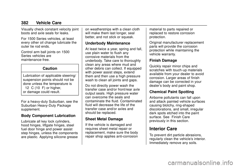 CHEVROLET SUBURBAN 2018  Owners Manual Chevrolet Tahoe/Suburban Owner Manual (GMNA-Localizing-U.S./Canada/
Mexico-11349385) - 2018 - crc - 11/3/17
382 Vehicle Care
Visually check constant velocity joint
boots and axle seals for leaks.
For 