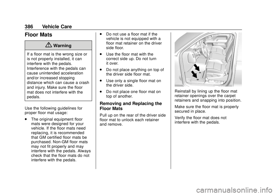 CHEVROLET SUBURBAN 2018  Owners Manual Chevrolet Tahoe/Suburban Owner Manual (GMNA-Localizing-U.S./Canada/
Mexico-11349385) - 2018 - crc - 11/3/17
386 Vehicle Care
Floor Mats
{Warning
If a floor mat is the wrong size or
is not properly ins