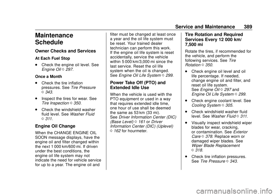 CHEVROLET TAHOE 2018  Owners Manual Chevrolet Tahoe/Suburban Owner Manual (GMNA-Localizing-U.S./Canada/
Mexico-11349385) - 2018 - crc - 11/3/17
Service and Maintenance 389
Maintenance
Schedule
Owner Checks and Services
At Each Fuel Stop